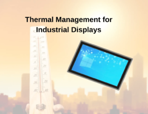 Thermal Management in Industrial-Grade Displays: How to Extend Display Lifespan